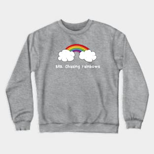 BRB chasing rainbows Crewneck Sweatshirt